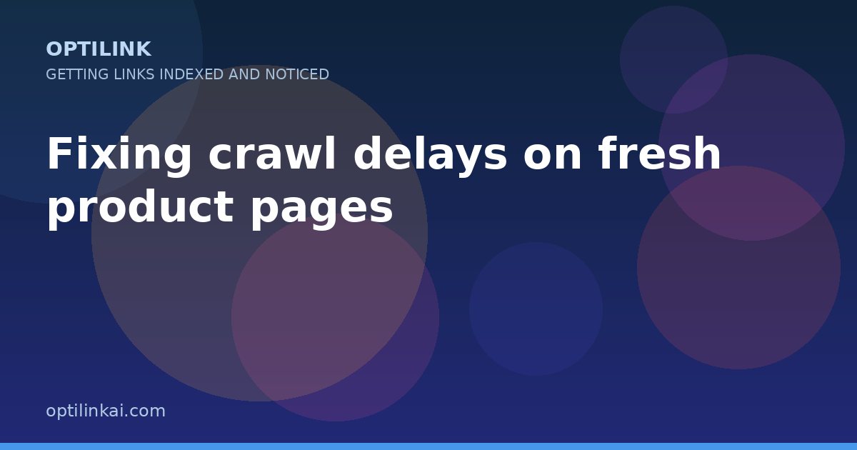 Fixing crawl delays on fresh product pages — OptiLink