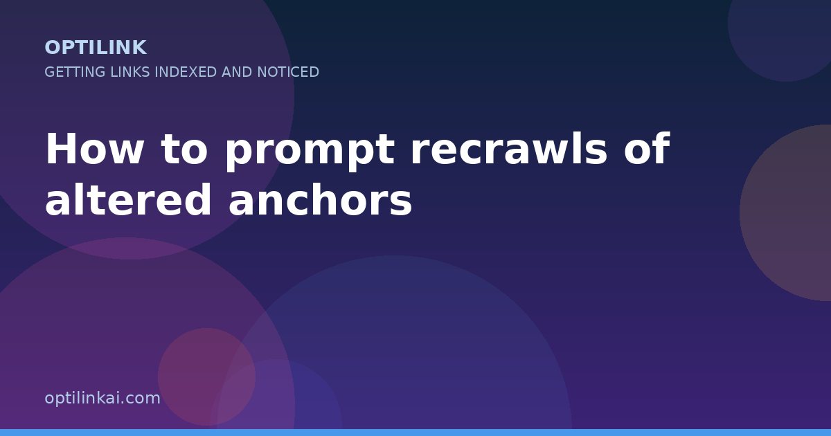 How to prompt recrawls of altered anchors — OptiLink