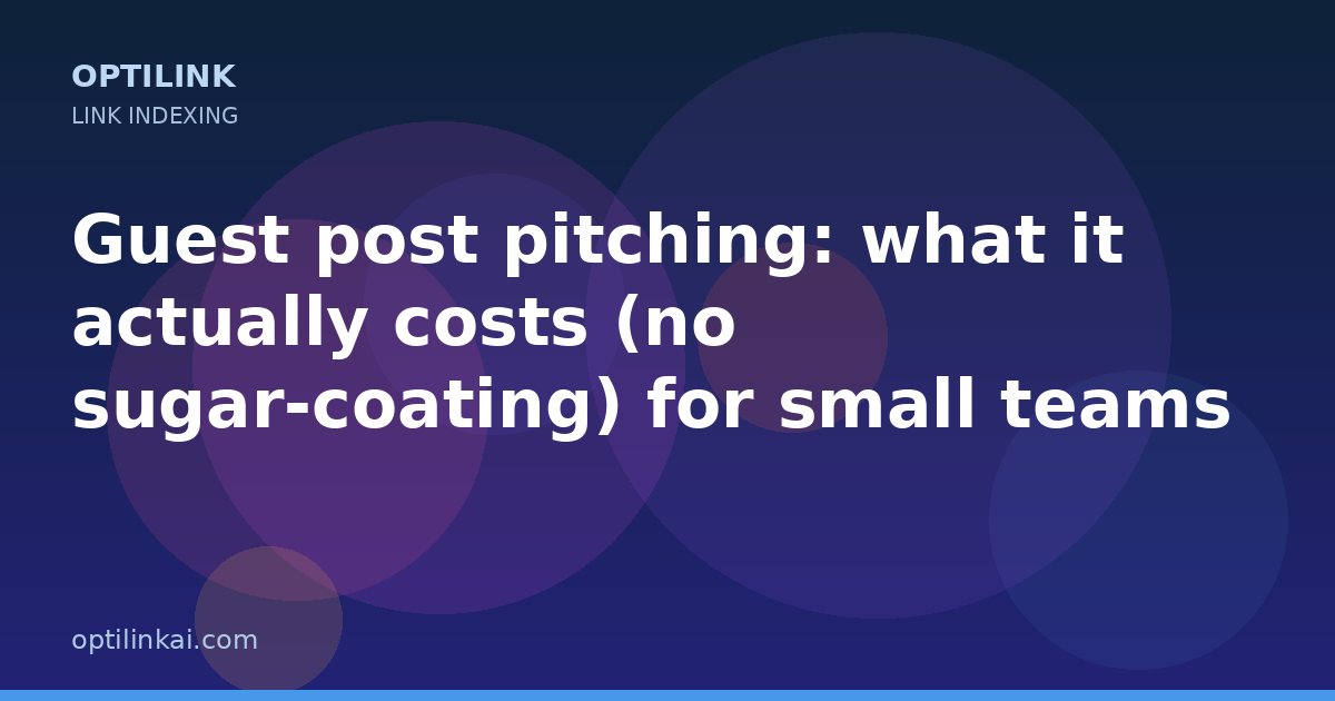 Guest post pitching: what it actually costs (no sugar-coating) for small teams — OptiLink