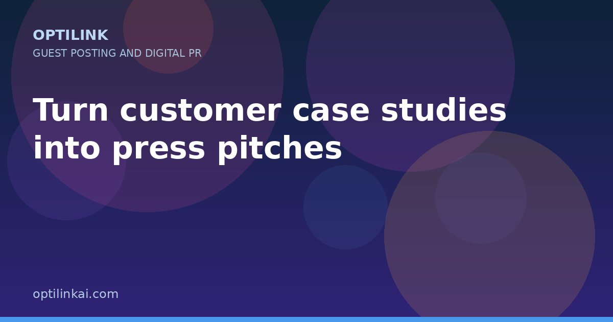 Turn customer case studies into press pitches — OptiLink