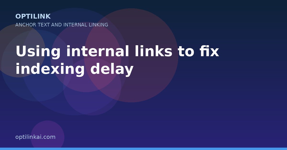 Using internal links to fix indexing delay — OptiLink