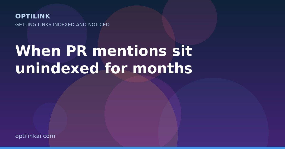When PR mentions sit unindexed for months — OptiLink