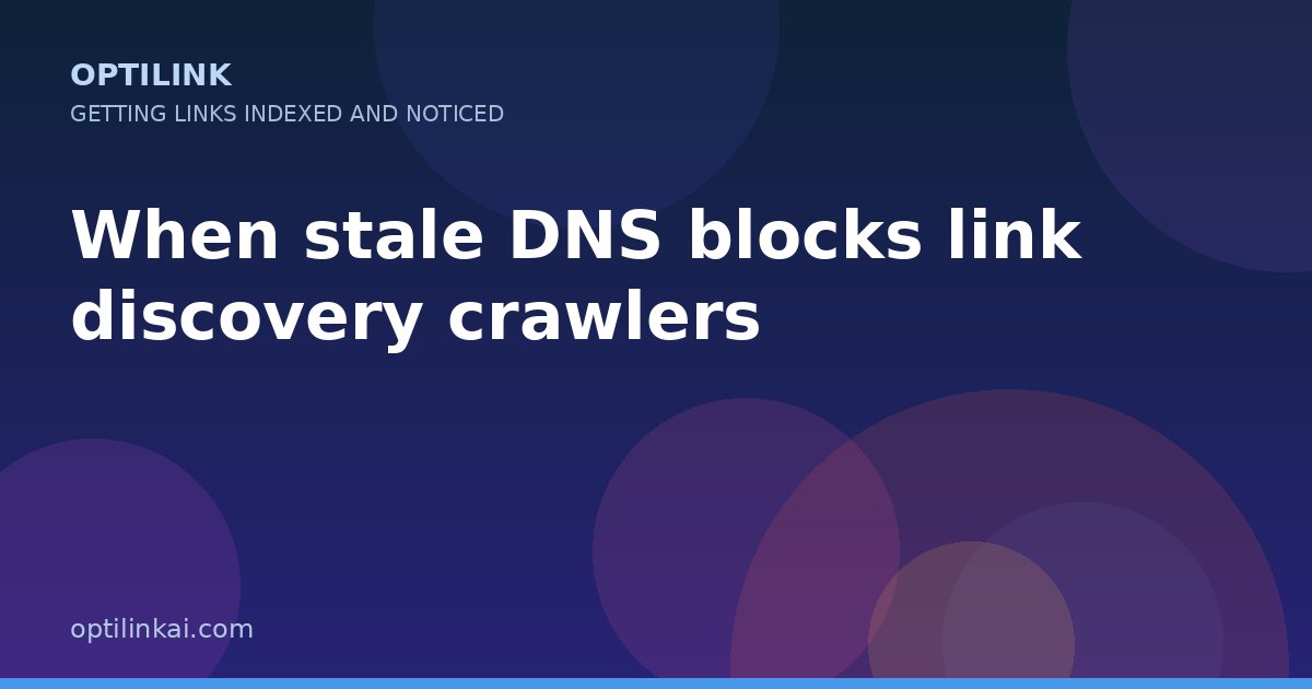 When stale DNS blocks link discovery crawlers — OptiLink