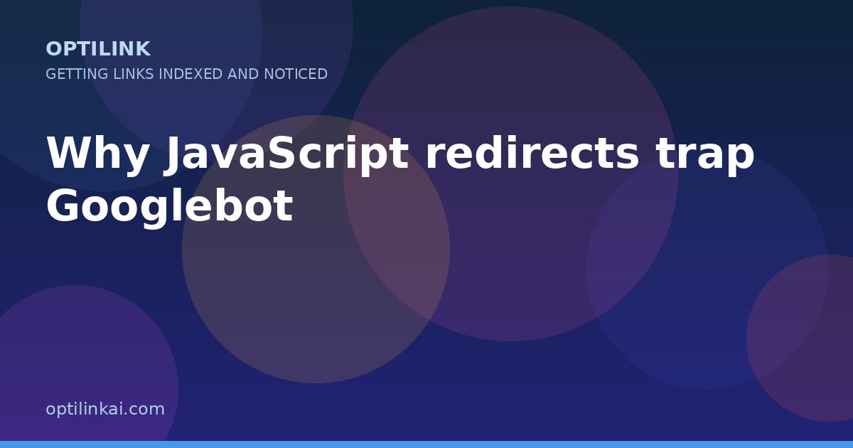 Why JavaScript redirects trap Googlebot — OptiLink