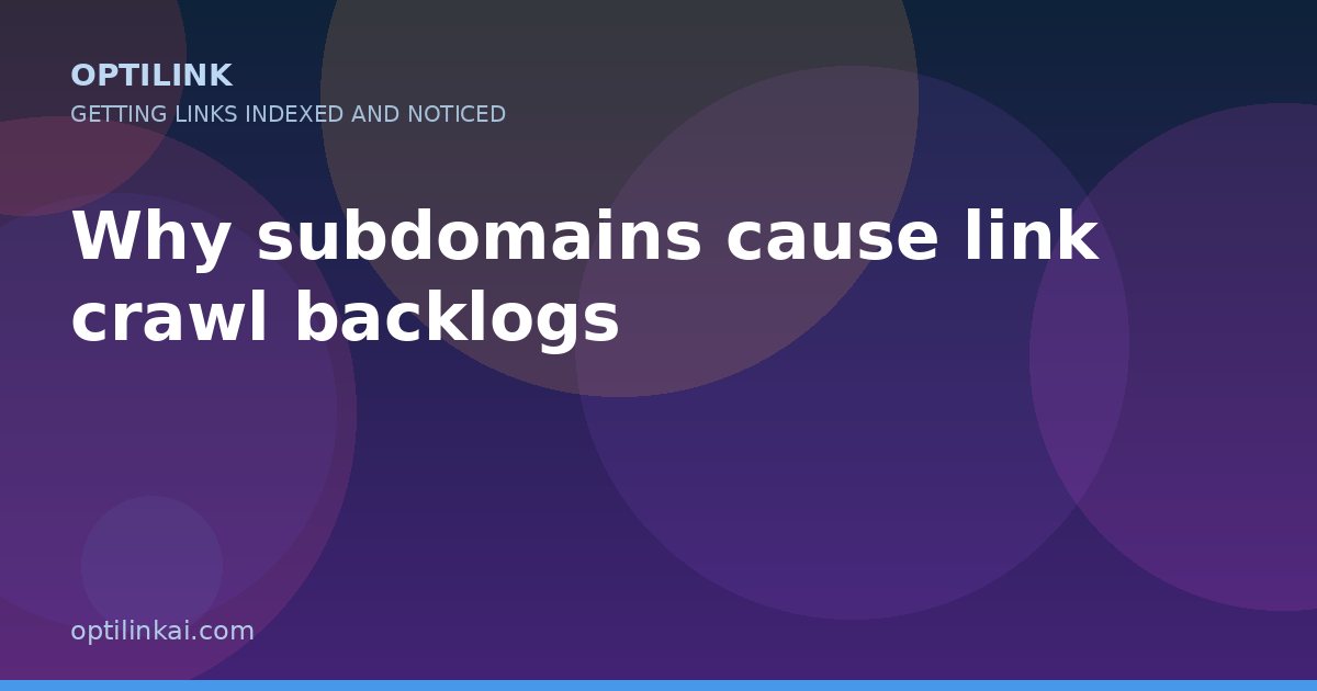 Why subdomains cause link crawl backlogs — OptiLink